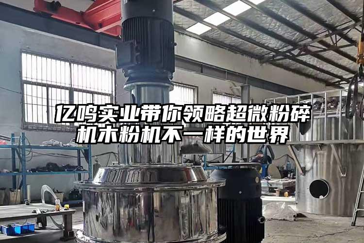億鳴實業(yè)帶你領(lǐng)略超微粉碎機(jī)木粉機(jī)不一樣的世界
