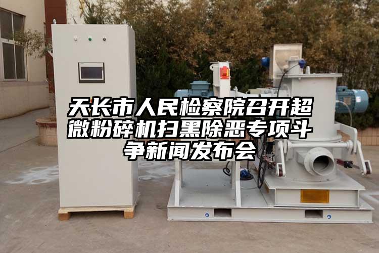 天長市人民檢察院召開超微粉碎機(jī)掃黑除惡專項斗爭新聞發(fā)布會