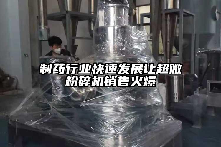 制藥行業(yè)快速發(fā)展讓超微粉碎機銷售火爆