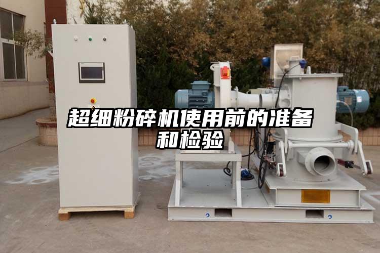 超細(xì)粉碎機使用前的準(zhǔn)備和檢驗